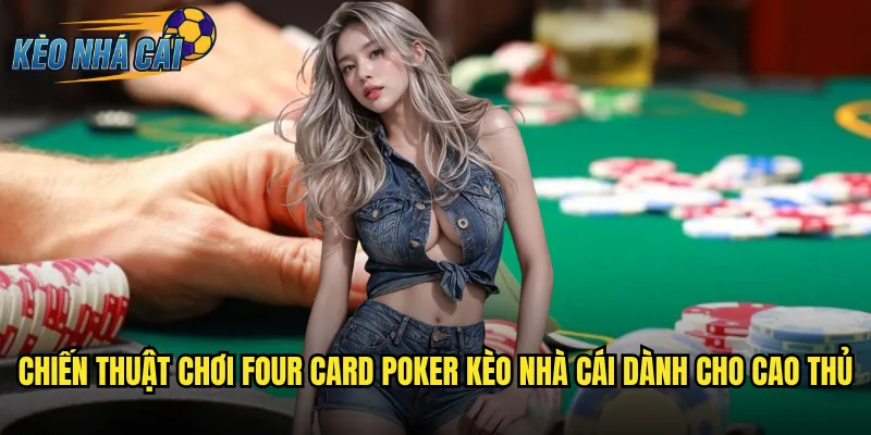Chiến thuật chơi Four Card Poker kèo nhà cái dành cho cao thủ
