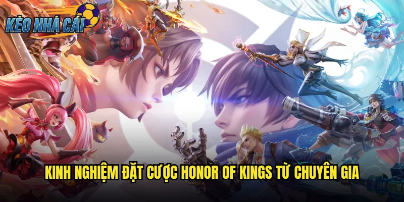 Kinh Nghiệm Đặt Cược Honor Of Kings Từ Chuyên Gia