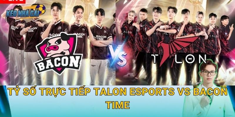 Tỷ số trực tiếp Talon Esports vs Bacon Time – Kèo nhà cái cập nhật từng phút trận đấu APL nảy lửa 10 Tỷ số trực tiếp Talon Esports vs Bacon Time – Kèo nhà cái cập nhật từng phút trận đấu APL nảy lửa