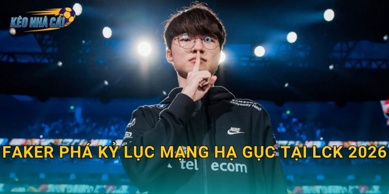 Faker phá kỷ lục mạng hạ gục tại LCK 2026 – Kèo nhà cái ghi nhận cột mốc lịch sử của huyền thoại bất tử