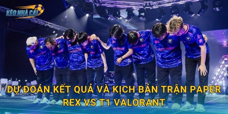 Dự đoán kết quả và kịch bản trận Paper Rex vs T1 Valorant